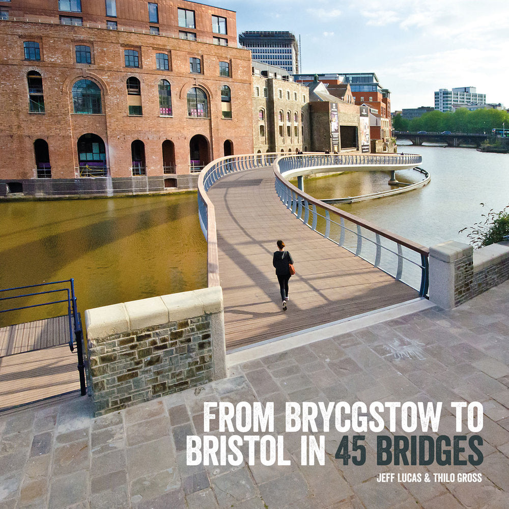 From Brycgstow to Bristol in 45 Bridges by Jeff Lucas & Thilo Gross