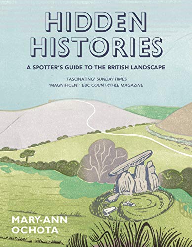 Hidden Histories: A Spotter's Guide to the British Landscape by Mary-Ann Ochota