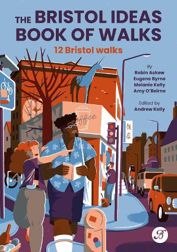 The Bristol Ideas Book of Walks by Robin Askew, Eugene Byrne, Melanie Kelly and Amy O’Beirne