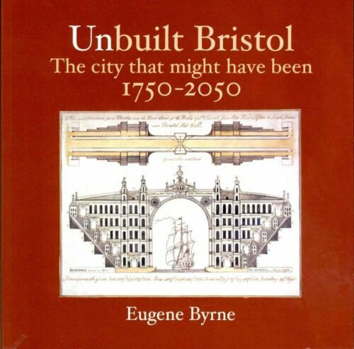 Unbuilt Bristol: The City That Might Have Been by Eugene Byrne